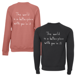 The World Is A Better Place With You In It Crewneck Sweatshirts