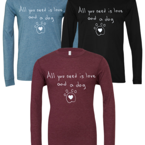 All You Need Is Love And A Dog Long Sleeve